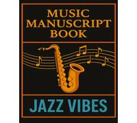 Music Manuscript Book - Jazz Vibes: A Bold Staff Paper Notebook for Jazz Musicians - 10 Staves per Page, 120 Pages, 8x10" - For Saxophonists, Improvisers & Creators