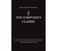 Music Manuscript Notebook: Blank Sheet Music Composition with Staff Paper for Music Writing and Songwriting - The Composer’s Classic