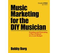 Music Marketing for the DIY Musician: Creating and Executing a Plan of Attack on a Low Budget (Music Pro Guides)