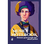 MUSIC NOTEBOOK Between good enough and... almost perfect: A notebook for composition, musical development and score writing