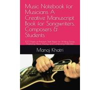 Music Notebook for Musicians A Creative Manuscript Book for Songwriters, Composers & Students: 100 Pages of Premium Staff Paper for Writing Songs, Practicing Music Theory, and Composing Melodies