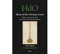 Music of the Ottoman Court: Makam, Composition and the Early Ottoman Instrumental Repertoire: 177 (Handbook of Oriental Studies. Section 1 The Near and Middle East, 177)