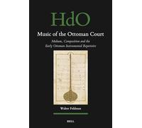 Music of the Ottoman Court: Makam, Composition and the Early Ottoman Instrumental Repertoire: 177 (Handbook of Oriental Studies. Section 1 The Near and Middle East, 177)