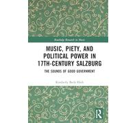 Music, Piety, and Political Power in 17th-Century Salzburg: The Sounds of Good Government (Routledge Research in Music)