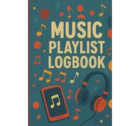 Music Playlist Logbook: Track Your Favorite Songs, Artists, Listening Themes, and Personal Notes - Designed for Creatives, DJs, and Audiophiles Who Curate Sound With Purpose
