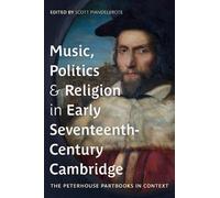 Music, Politics and Religion in Early Seventeenth-Century Cambridge: The Peterhouse Partbooks in Context