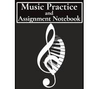 Music Practice and Assignment Notebook: A Weekly Lesson Planner and Progress Journal for Every Instrument and All Musical Students