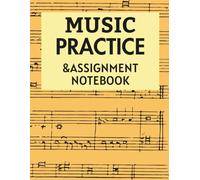 Music Practice & Assignment Notebook: A Comprehensive Music Lesson Journal with Weekly Practice Planner, Staff Paper, and Goal Tracker - Perfect for Piano, Guitar, Violin, and More