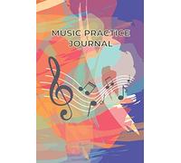 MUSIC PRACTICE JOURNAL: Musician's Practice Journal Practicing Log, Notebook. Music Planner for All Kind of Musicians Like Piano, Violin, Guitar and All Other Instruments