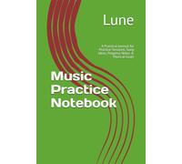 Music Practice Notebook: A Practical Journal for Practice Sessions, Song Ideas, Progress Notes & Musical Goals