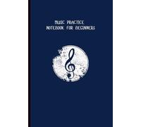 Music Practice Notebook for Beginners: Music Lesson Tracking Charts to Record Notes and Practice Log Book