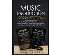 Music Production 2022+ Edition: Everything You Need To Know About Producing Music, Studio Recording, Mixing, Mastering and Songwriting in 2022 & ... electronic dance music, edm, producing music)