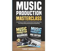 Music Production Masterclass: Everything You Need To Know About Producing, Studio Recording, Mixing, Mastering and Songwriting (2 Book Bundle) (The Modern Musician Series)