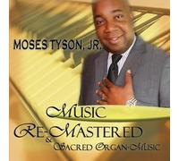 Music Re-Mastered & Sacred Organ Music by Moses Tyson Jr (2010-11-02)