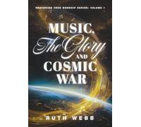 Music, the Glory and Cosmic War: 1 (Restoring True Worship)