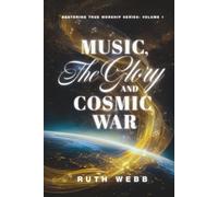 Music, the Glory and Cosmic War: 1 (Restoring True Worship)
