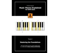 Music Theory Explained for DAW Users, Tome 1 (Black & White Edition): Mastering the Foundations (Music Theory Explained for DAW Users (Black & White edition))