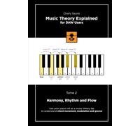 Music Theory Explained for DAW Users, Tome 2 (Black & White Edition): Harmony, Rhythm and Flow (Music Theory Explained for DAW Users (Black & White edition))