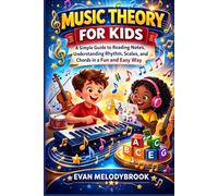 MUSIC THEORY FOR KIDS: A Simple Guide to Reading Notes, Understanding Rhythm, Scales, and Chords in a Fun and Easy Way