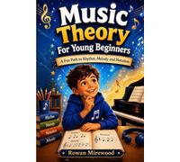 Music Theory For Young Beginners: A Fun Path to Rhythm, Melody and Notation