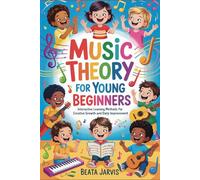 Music Theory for Young Beginners: Interactive Learning Methods For Creative Growth And Daily Improvement