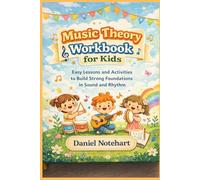 MUSIC THEORY WORKBOOK FOR KIDS: Easy Lessons and Activities to Build Strong Foundations in Sound and Rhythm