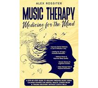 Music Therapy: Medicine For The Mind: A Step-By-Step Guide to Healing Through Music Using Calming Sounds for Mental Health, Stress Relief & Trauma Recovery Without Costly Bills (Health Matters)