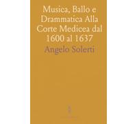 Musica, Ballo e Drammatica Alla Corte Medicea dal 1600 al 1637: Notizie Tratte da un Diario, con Appendice di Testi Inediti e Rari