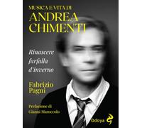 Musica e vita di Andrea Chimenti. Rinascere farfalla d’inverno (Odoya cult music)