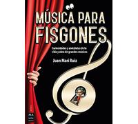 Música para fisgones: Curiosidades y anécdotas de la vida y obra de grandes músicos