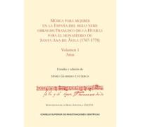 Música para mujeres en la España del siglo XVIII: obras de Francisco de la Huerta para el monasterio de Santa Ana de Ávila (1767-1778) Volumen I: 87 (Monumentos de la Música Española)