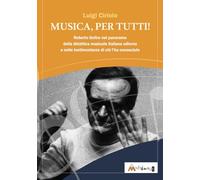 Musica, per tutti! Roberto Goitre nel panorama della didattica musicale italiana odierna e nelle testimonianze di chi l'ha conosciuto (Fuori collana)