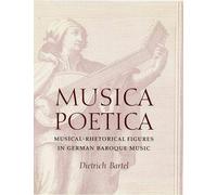 [Musica Poetica: Musical Rhetorical Figures in German Baroque Music] [Bartel, Dietrich] [June, 1997]