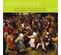 Musica Sacra - Love Lust & Laudations: Flemish Choral Music of The High Renaissance