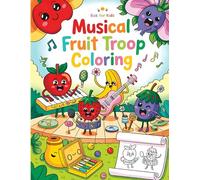 Musical Fruit Troop Coloring Book for Kids: A Melodious and Playful Coloring Adventure for Children Ages 4-12 - Featuring an Adorable Band of Fruit Musicians and a Variety of Nature-Made Instruments.