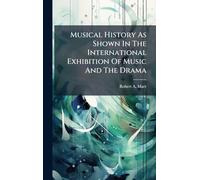 Musical History As Shown In The International Exhibition Of Music And The Drama
