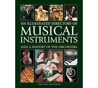 Musical Instruments and a History of The Orchestra, An Illustrated Directory of