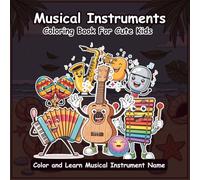 Musical Instruments Coloring Book for Kids: Learn 50+ Music Instrument Names Through Fun Coloring - Screen-Free Activity for Creativity, Learning & Relaxation