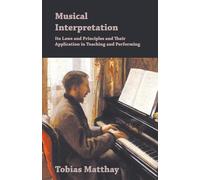 Musical Interpretation - Its Laws and Principles and Their Application in Teaching and Performing