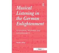 Musical Listening in the German Enlightenment: Attention, Wonder and Astonishment
