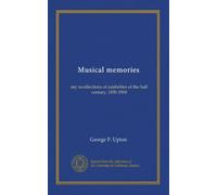 Musical memories: my recollections of celebrities of the half century, 1850-1900
