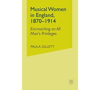 Musical Women in England, 1870-1914: Encroaching on All Man's Privileges