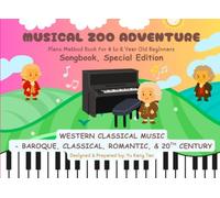 MUSICAL ZOO ADVENTURE: Piano Method Book for 4 - 6 Year Old Beginners, Songbook Special Edition: WESTERN CLASSICAL MUSIC - BAROQUE, CLASSICAL, ROMANTIC, & 20TH CENTURY