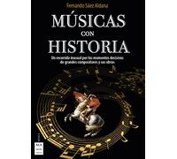 Músicas con historia: Un recorrido inusual por los momentos decisivos de grandes compositores y sus obras (MUSICA)