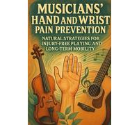 Musicians’ Hand and Wrist Pain Prevention: Natural Strategies for Injury-Free Playing and Long-Term Mobility