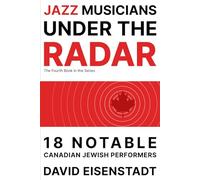 Musicians Under the Radar Vol. 4: 18 Notable Canadian Jewish Jazz Performers