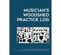 Musician's WOODSHED Practice Log: A Practice Planner & Journal for all instruments