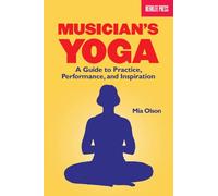 Musician's Yoga: A Guide to Practice, Performance, and Inspiration
