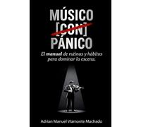 Músico con Pánico: Guía para Superar el Miedo Escénico en Músicos: Técnicas Comprobadas para Controlar la Ansiedad, Ganar Confianza y Disfrutar Cada Presentación