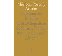 Músicos, Poetas y Actores: Colección de Estudios Crítico-Biográficos de Salinas, Morales